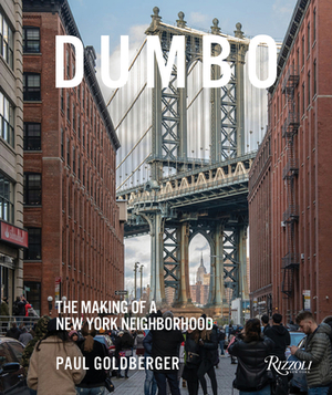 Dumbo: The Making of a New York Neighborhood by Paul Goldberger