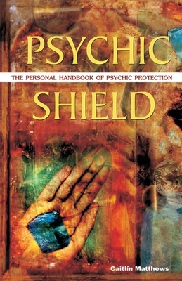 Psychic Shield: The Personal Handbook of Psychic Protection by Caitlin Matthews