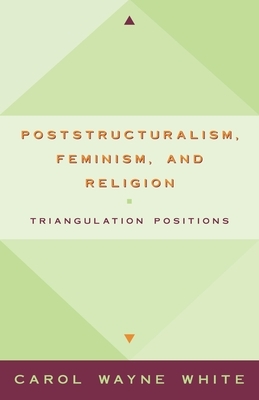Postculturalism, Feminism, and Religion: Triangulating Positions by Carol Wayne White