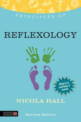 Principles of Reflexology: What It Is, How It Works, and What It Can Do for You Revised Edition by Nicola Hall