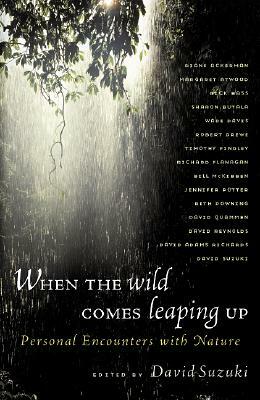 When the Wild Comes Leaping Up: Personal Encounters with Nature by David Suzuki