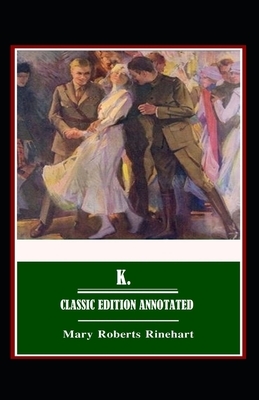 Mary Roberts Rinehart: K.-Classic Edition(Annotated) by Mary Roberts Rinehart