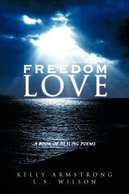 Freedom Love: A Book of Healing Poems by Kelly Armstrong