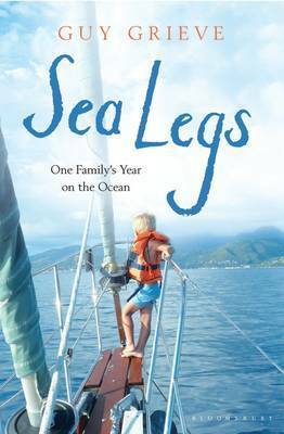Sea Legs: One Family's Year on the Ocean by Guy Grieve