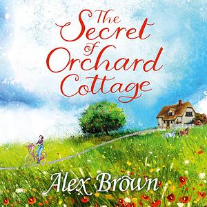 The Secret of Orchard Cottage by Alex Brown