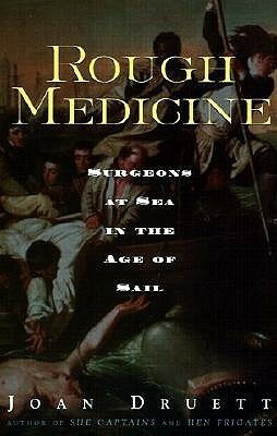Rough Medicine: Surgeons at Sea in the Age of Sail by Joan Druett