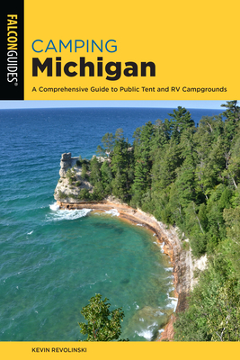 Camping Michigan: A Comprehensive Guide to Public Tent and RV Campgrounds by Kevin Revolinski