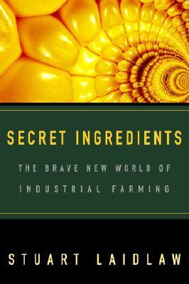 Secret Ingredients: The Brave New World of Industrial Farming by Stuart Laidlaw