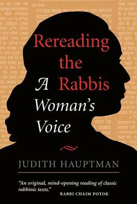 Rereading The Rabbis: A Woman's Voice by Judith Hauptman