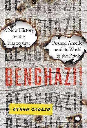 Benghazi!: A New History of the Fiasco that Pushed America and its World to the Brink by Ethan Chorin