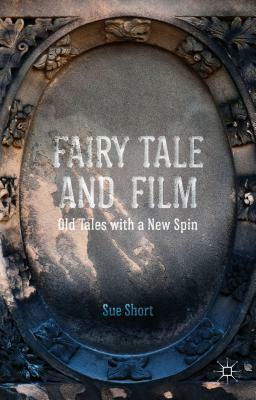 Fairy Tale and Film: Old Tales with a New Spin by S. Short