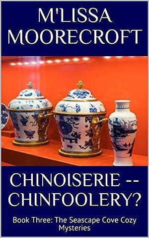 Chinoiserie -- Chinfoolery? by M'Lissa Moorecroft, M'Lissa Moorecroft