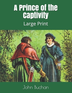 A Prince of the Captivity: Large Print by John Buchan