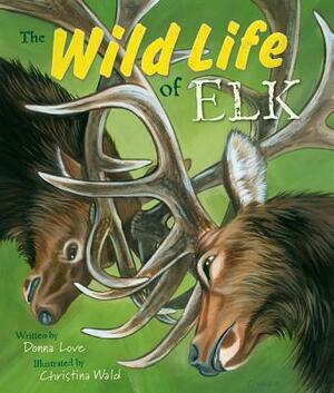 The Wild Life of Elk by Donna Love