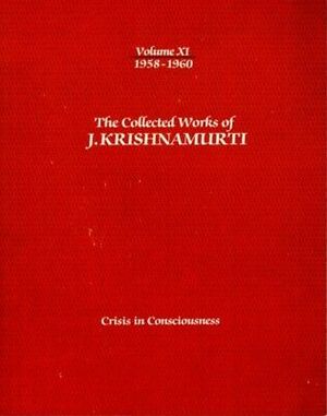 The Collected Works of J. Krishnamurti, Vol 11 1958-60: Crisis in Consciousness by J. Krishnamurti