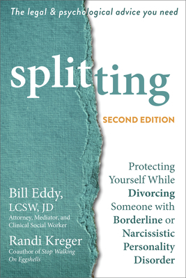 Splitting: Protecting Yourself While Divorcing Someone with Borderline or Narcissistic Personality Disorder by Randi Kreger, Bill Eddy