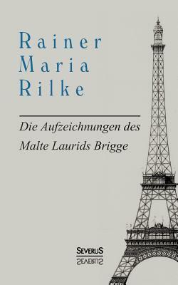 Die Aufzeichnungen des Malte Laurids Brigge by Rainer Maria Rilke