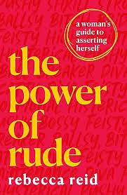 The Power of Rude: A Woman's Guide to Asserting Herself by Rebecca Reid