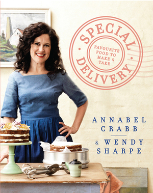 Special Delivery: Favourite Recipes to Make and Take by Annabel Crabb