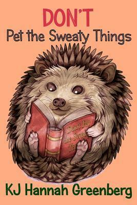 Don't Pet the Sweaty Things by K.J. Hannah Greenberg