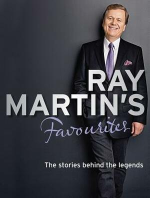 Ray Martin's Favourites: The Stories Behind the Legends by Ray Martin