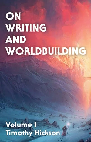 On Writing and Worldbuilding: Volume I by Timothy Hickson, Merphy Napier