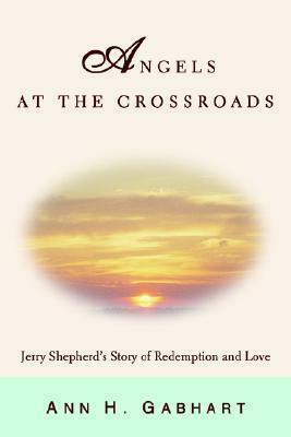 Angels at the Crossroads: Jerry Shepherd's Story of Redemption and Love by Ann H. Gabhart, Ann H. Gabhart