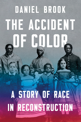 The Accident of Color: A Story of Race in Reconstruction by Daniel Brook