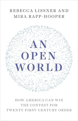 An Open World: How America Can Win the Contest for Twenty-First-Century Order by Mira Rapp-Hooper, Rebecca Lissner