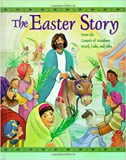 The Easter Story: From The Gospels Of Matthew, Mark, Luke, And John by Cathy Ann Johnson