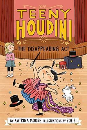 Teeny Houdini #1: The Disappearing Act by Katrina Moore
