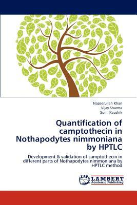 Quantification of Camptothecin in Nothapodytes Nimmoniana by Hptlc by Nazeerullah Khan, Sunil Kaushik, Vijay Sharma