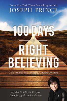 100 Days of Right Believing: Daily Readings from the Power of Right Believing by Joseph Prince