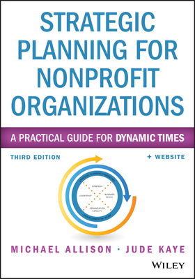 Strategic Planning for Nonprofit Organizations: A Practical Guide for Dynamic Times by Michael Allison, Jude Kaye