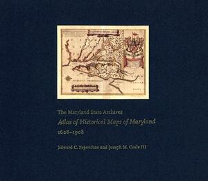 The Maryland State Archives Atlas of Historical Maps of Maryland, 1608-1908 by Joseph M. Coale, Edward C. Papenfuse