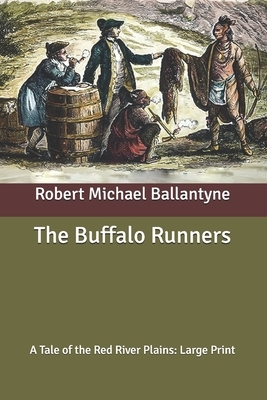 The Buffalo Runners: A Tale of the Red River Plains: Large Print by Robert Michael Ballantyne