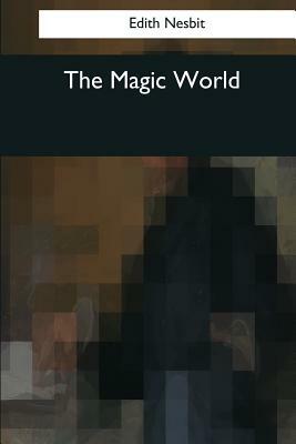 The Magic World by E. Nesbit