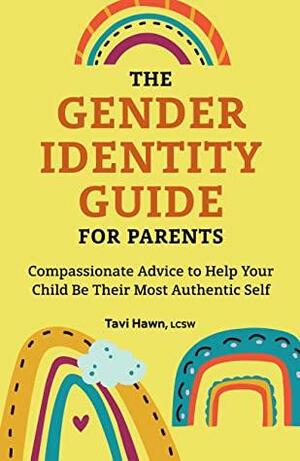 The Gender Identity Guide for Parents: Compassionate Advice to Help Your Child Be Their Most Authentic Self by Tavi Hawn LCSW