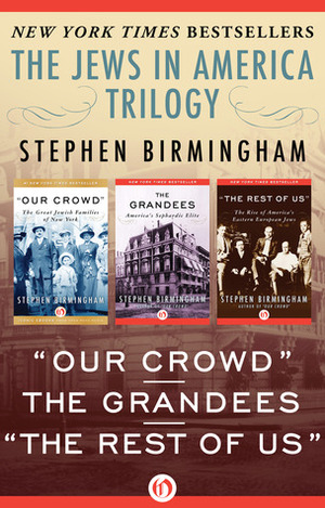 The Jews in America Trilogy: Our Crowd, The Grandees, and The Rest of Us by Stephen Birmingham