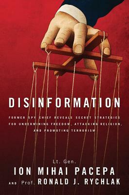 Disinformation: Former Spy Chief Reveals Secret Strategies for Undermining Freedom, Attacking Religion, and Promoting Terrorism by Ronald Rychlak, Lt Gen Ion Mihai Pacepa