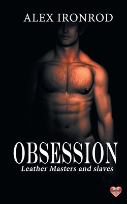 Obsession: Leather Masters and slaves by Alex Ironrod