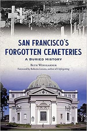San Francisco's Forgotten Cemeteries: A Buried History by Beth Winegarner
