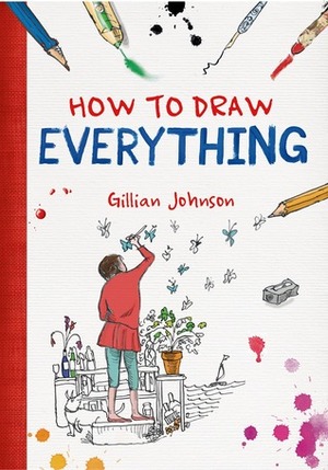 How to Draw Everything by Gillian Johnson