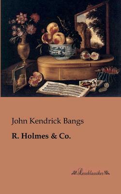 R. Holmes by John Kendrick Bangs