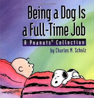 Being a Dog Is a Full-Time Job: A Peanuts Collection by Charles M. Schulz