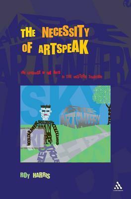 Necessity of Artspeak: The Language of Arts in the Western Tradition by Roy Harris