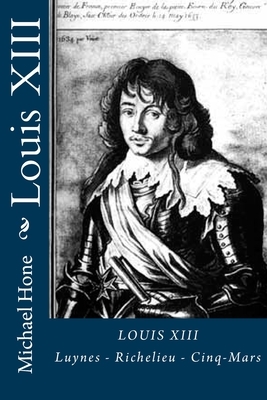 Louis XIII: Luynes - Richelieu - Cinq-Mars by Michael Hone