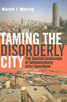 Taming the Disorderly City by Martin J. Murray