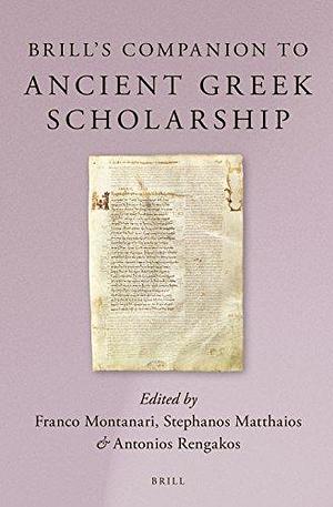 Brill's Companion to Ancient Greek Scholarship, Volume 2 by Stephanos Matthaios, Franco Montanari, Antonios Rengakos