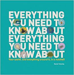 Everything You Need to Know About Everything: Your world, and everything around it, in a nutshell by Daniel Tatarsky